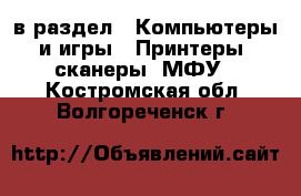  в раздел : Компьютеры и игры » Принтеры, сканеры, МФУ . Костромская обл.,Волгореченск г.